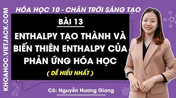 Hóa học 10 Bài 13: Enthalpy tạo thành và biến thiên enthalpy của phản ứng HH | Chân trời sáng tạo