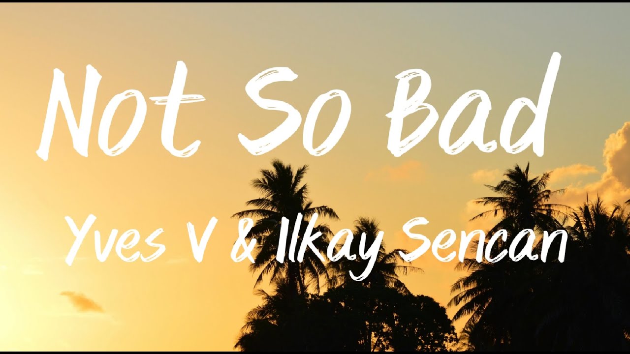 [1 Hour lyrics] Not So Bad - Yves V & Ilkay Sencan