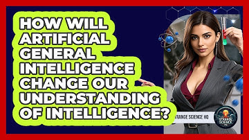 How Will Artificial General Intelligence Change Our Understanding Of Intelligence?