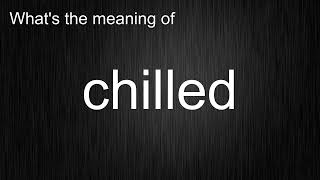 What's the meaning of "chilled", How to pronounce chilled?
