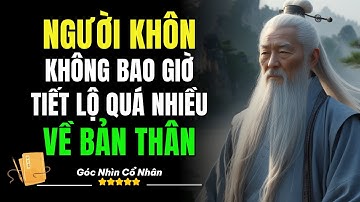 Cổ Nhân Dạy: Người Khôn Ngoan Không Bao Giờ Tiết Lộ Quá Nhiều Về Bản Thân | Triết Lý Cổ Nhân
