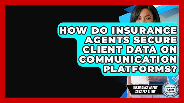 How Do Insurance Agents Secure Client Data On Communication Platforms?