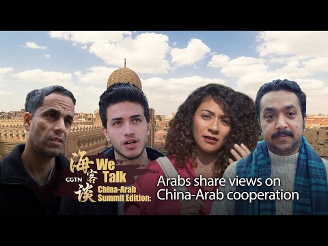 'we talk' china-arab summit edition: arabs share views on china-arab cooperation