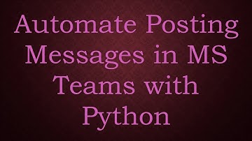 Automate Posting Messages in MS Teams with Python