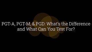 PGT-A and PGT-M and PGD, What's the Difference and What Can You Test For