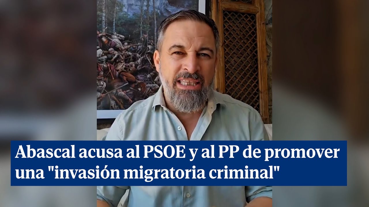 Abascal acusa al PSOE y al PP de promover una "invasión migratoria ...