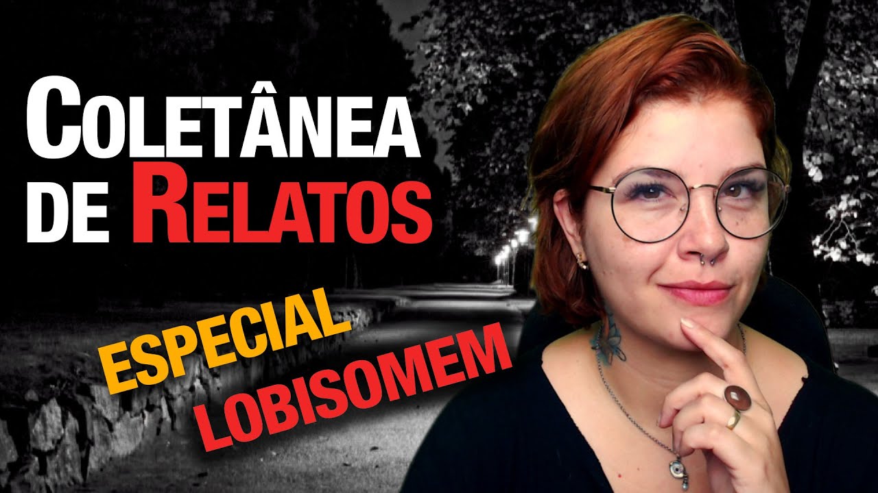CASO DO LOBISOMEM; LOBISOMEM NA ESTRADA, TRANSFORMAÇÃO, ESCONDIDO DEBAIXO DA CAMA e+ relatos