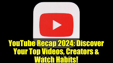 YouTube Recap 2024: Discover Your Top Videos, Creators & Watch Habits!