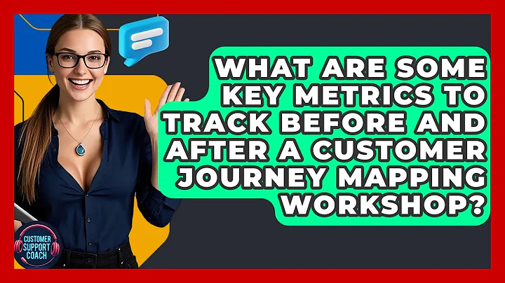What Are Some Key Metrics To Track Before And After A Customer Journey Mapping Workshop?