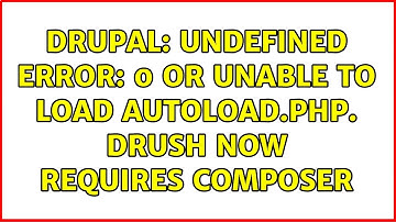 Drupal: Undefined error: 0 OR Unable to load autoload.php. Drush now requires Composer