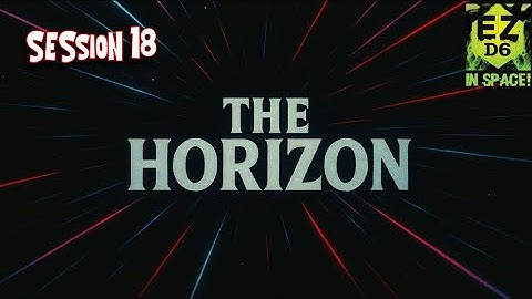 The Horizon Session 18 (EZD6 RPG, 4D Roleplay)
