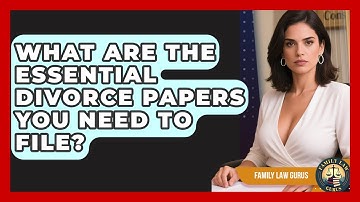 What Are The Essential Divorce Papers You Need To File? - Family Law Gurus