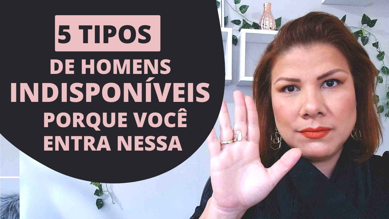 5 TIPOS DE HOMENS INDISPONÍVEIS - PORQUE VOCÊ ENTRA NESSA
