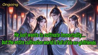 He just wants to cultivate immortality… but the whole cultivation world is full of his exes#xiuxian