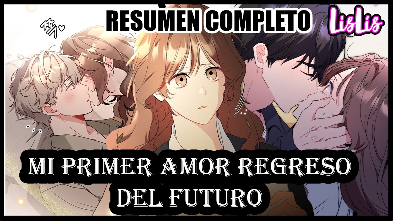 Su primer amor regreso en el tiempo para salvarla | RESUMEN COMPLETO | LISLIS