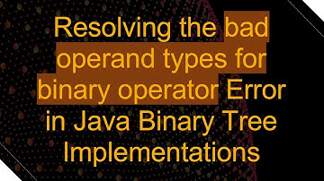 Resolving the bad operand types for binary operator Error in Java Binary Tree Implementations