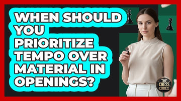 When Should You Prioritize Tempo Over Material In Openings?