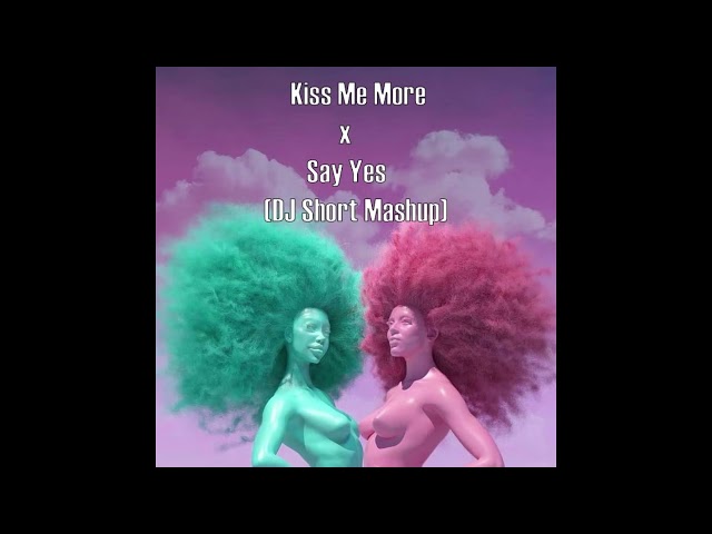 Kiss Me More x Say Yes (DJ Short Mashup) class=