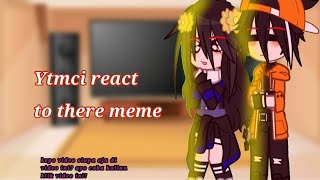 some ytmci react to their meme  {part 3/??}