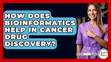 How Does Bioinformatics Help In Cancer Drug Discovery? - Oncology Support Network