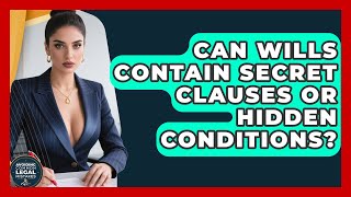 Can Wills Contain Secret Clauses Or Hidden Conditions? - Avoiding Common Legal Mistakes