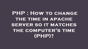 PHP : How to change the time in apache server so it matches the computer
