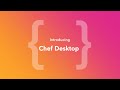 Introducing Chef Desktop (ChefConf Online, June 2020)