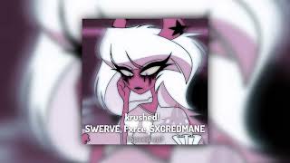 SWERVE, Fxrce, SXCREDMANE-krushed! (Speed up)