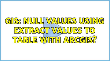 GIS: Null values using Extract values to table with ArcGIS?