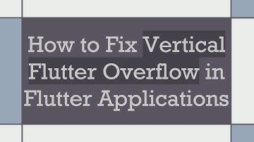 How to Fix Vertical Flutter Overflow in Flutter Applications