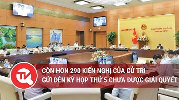 Còn hơn 290 kiến nghị của cử tri gửi đến Kỳ họp thứ 5 chưa được giải quyết