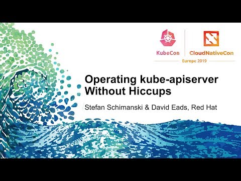 Operating kube-apiserver Without Hiccups - Stefan Schimanski & David Eads, Red Hat