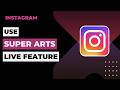 How to Use Instagram Super Arts Live Feature 2026