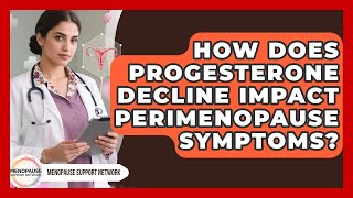 How Does Progesterone Decline Impact Perimenopause Symptoms - Menopause Support Network