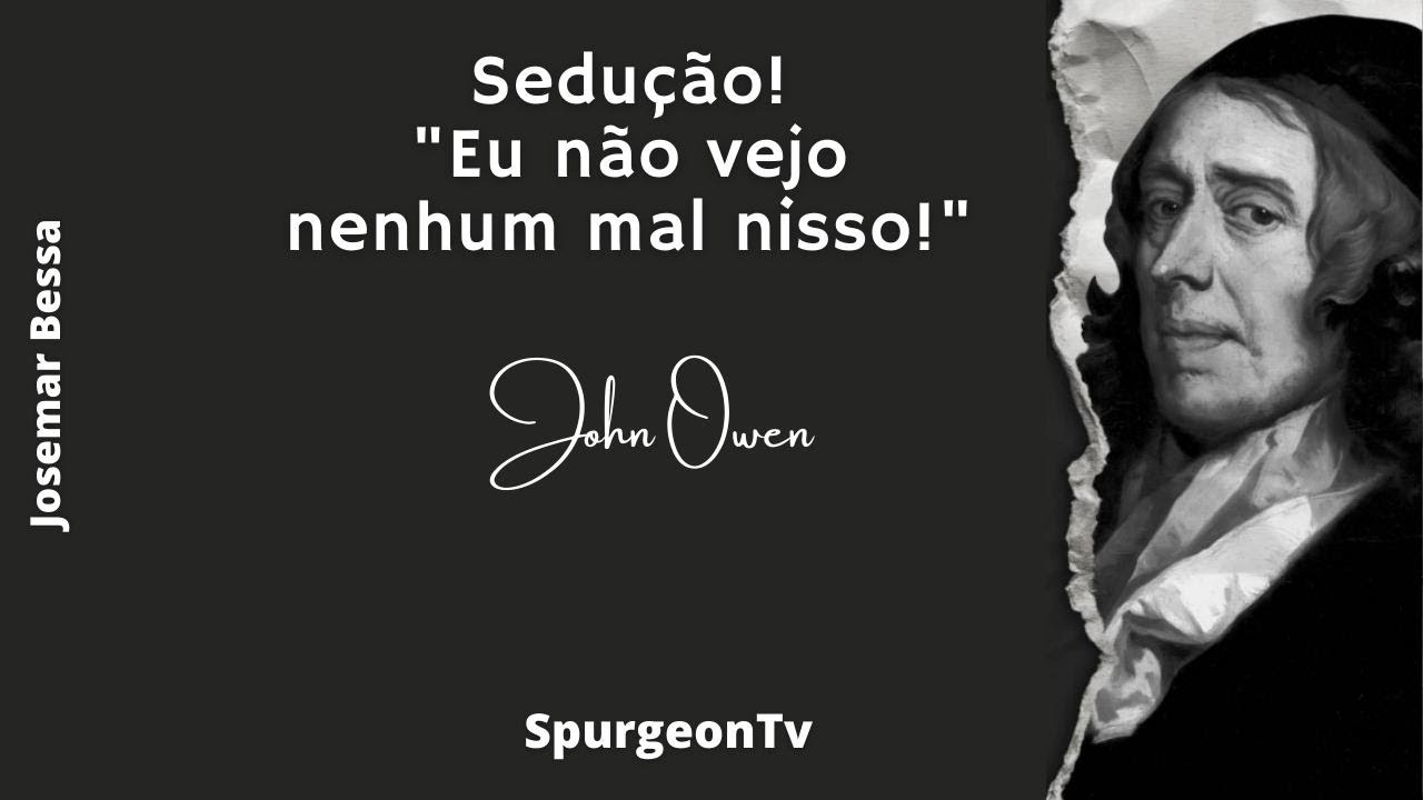 Sedução!  "Eu não vejo nenhum mal nisso!"  | John Owen ( 1616 - 1683 )