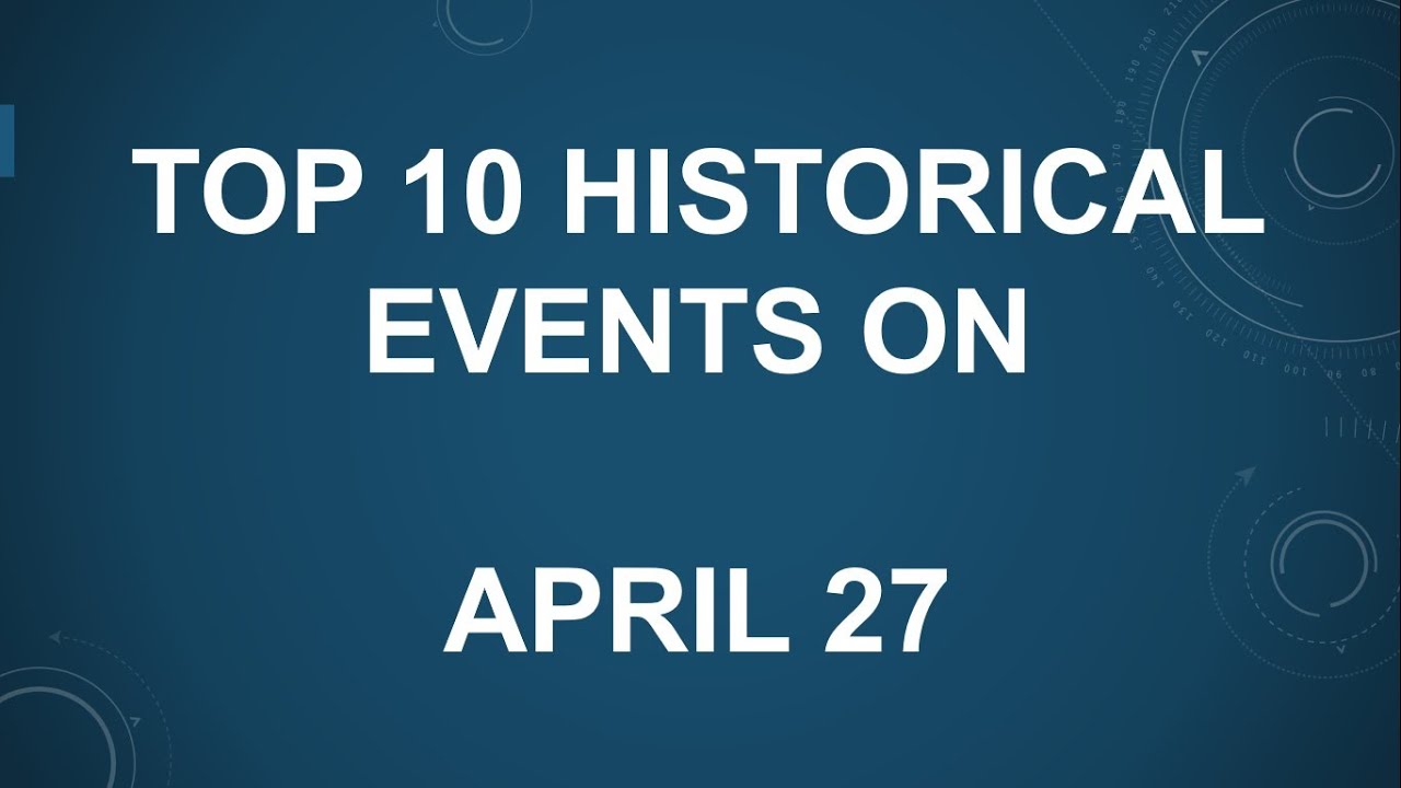 27 April Historical Events YouTube