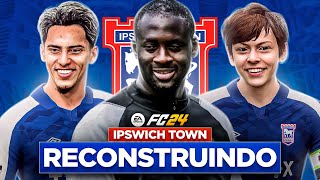 EAFC 24 | RECONSTRUINDO O IPSWICH TOWN FC!! | MODO CARREIRA 🔥