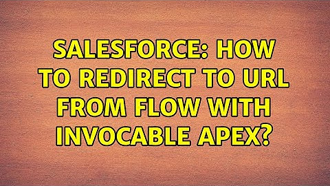 Salesforce: How to redirect to URL from flow with invocable apex? (2 Solutions!!)