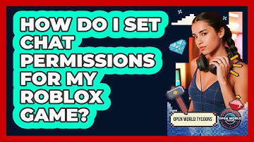 How Do I Set Chat Permissions For My Roblox Game?