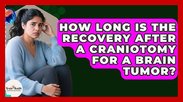 How Long Is The Recovery After A Craniotomy For A Brain Tumor? - Brain Health Support Network