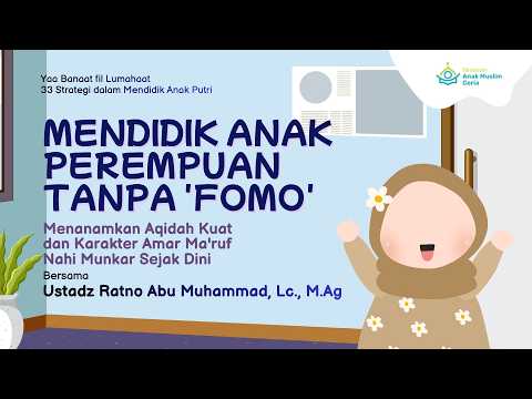 Mendidik Anak Perempuan Tanpa 'Fomo' - Ustaz Ratno Abu Muhammad, Lc., M.Ag