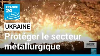 Ukraine Protéger Le Secteur Métallurgique En Temps De Guerre France 24