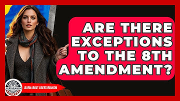 Are There Exceptions To The 8th Amendment? - Learn About Libertarianism
