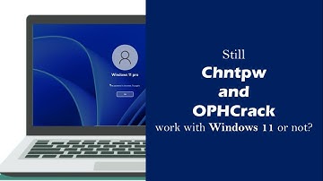 Is chntpw and OPHCrack Still work with Windows 11 or not?