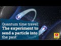 Quantum time travel the experiment to send a particle into the past