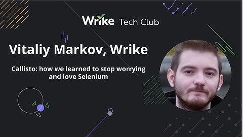 Callisto: how we learned to stop worrying and love Selenium — Vitaliy Markov, Wrike