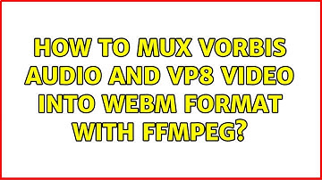 How to mux Vorbis audio and VP8 video into WebM format with ffmpeg?