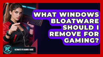 What Windows Bloatware Should I Remove For Gaming? - Ultimate PC Gaming Guide