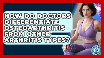 How Do Doctors Differentiate Osteoarthritis From Other Arthritis Types? - Osteoarthritis Relief Hub