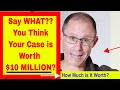 You THINK Your Case is Worth $10 MILLION! (Your Attorney Thinks It's Worth Only $1 Million)